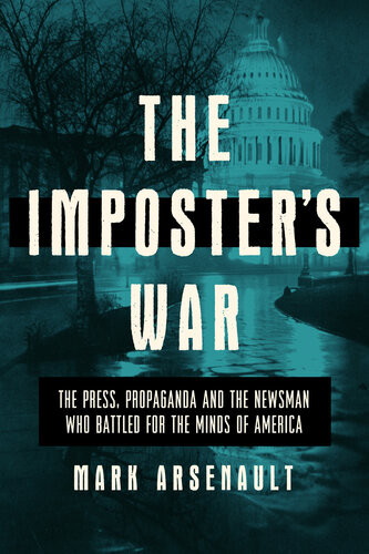 The Imposters War The Press Propaganda And The Battle For The Minds Of America 1st Edition Mark Arsenault