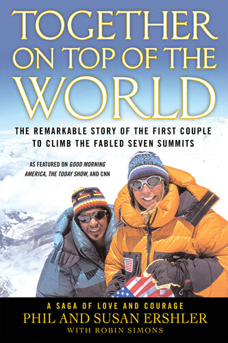 Together On Top Of The World The Remarkable Story Of The First Couple To Climb The Fabled Seven Summits 1st Edition Phil Ershler Susan Ershler