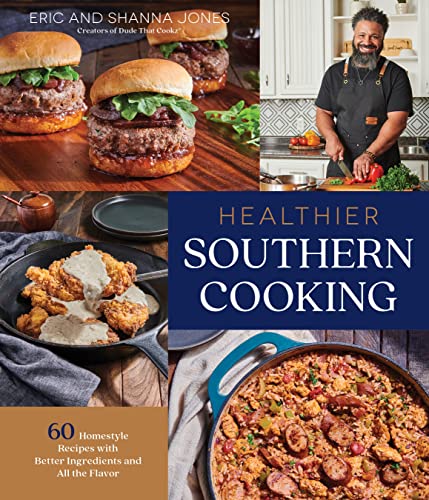 Healthier Southern Cooking 60 Homestyle Recipes With Better Ingredients And All The Flavor Eric Jones