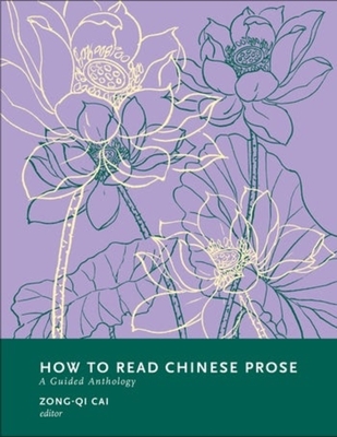 How To Read Chinese Prose A Guided Anthology How To Read Chinese Literature Bilingual Zongqi Cai