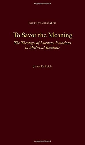 To Savor The Meaning The Theology Of Literary Emotions In Medieval Kashmir James D Reich