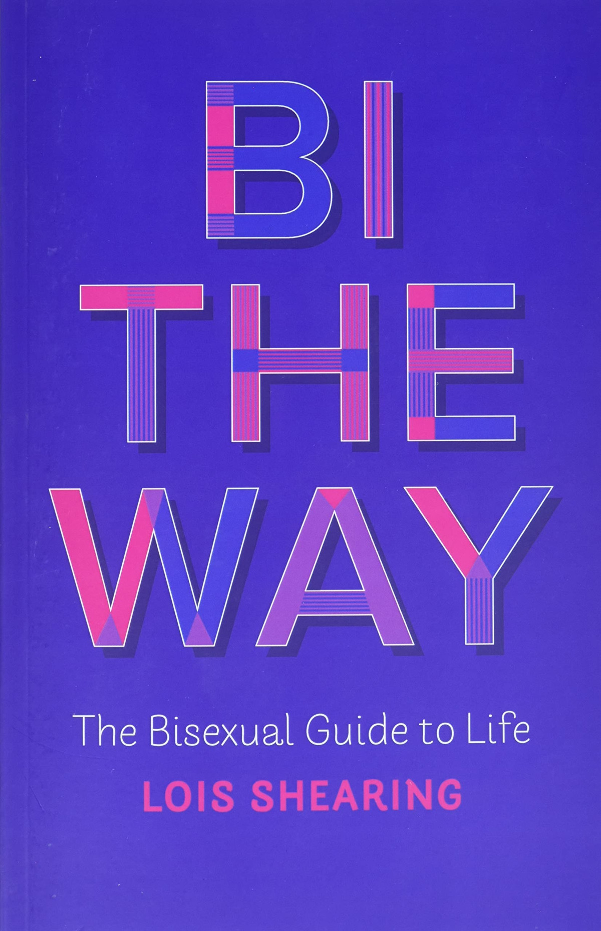 Bi The Way The Bisexual Guide To Life Lois Shearing