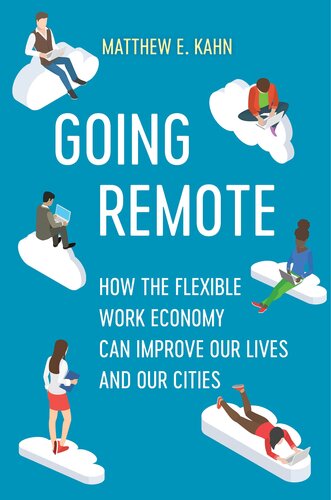 Going Remote How The Flexible Work Economy Can Improve Our Lives And Our Cities 1st Edition Matthew E Kahn