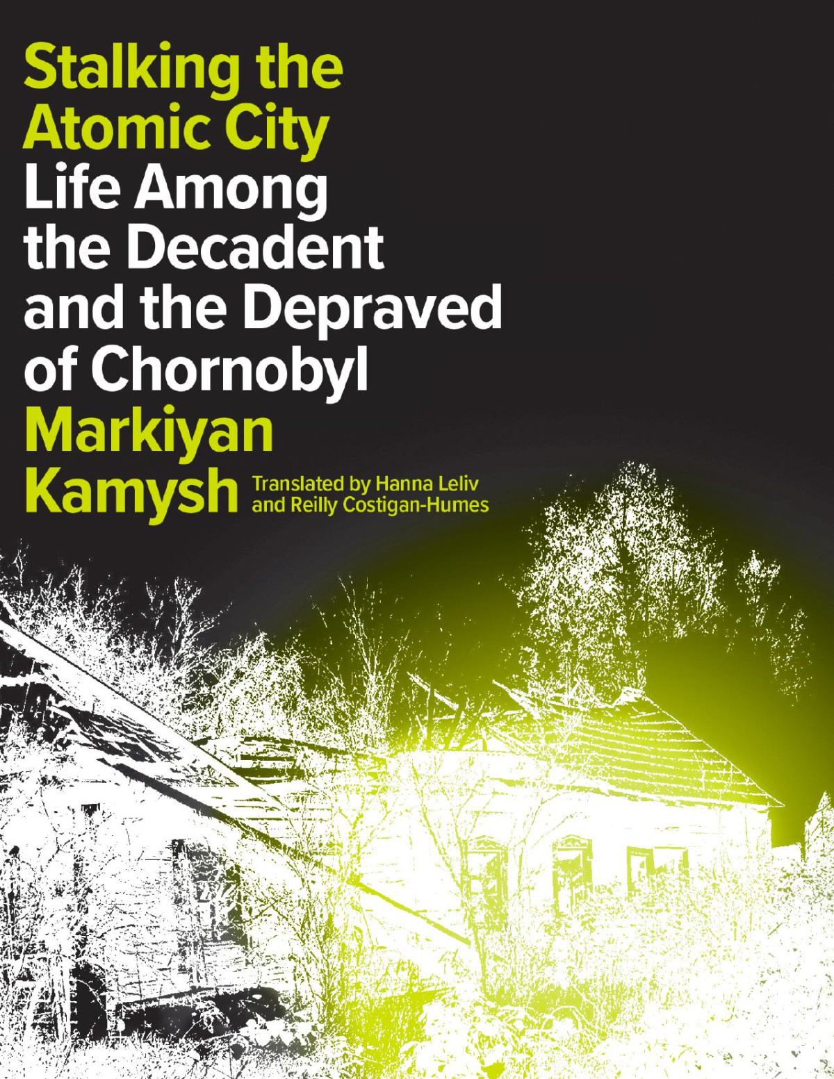 Stalking The Atomic City Markiyan Kamysh