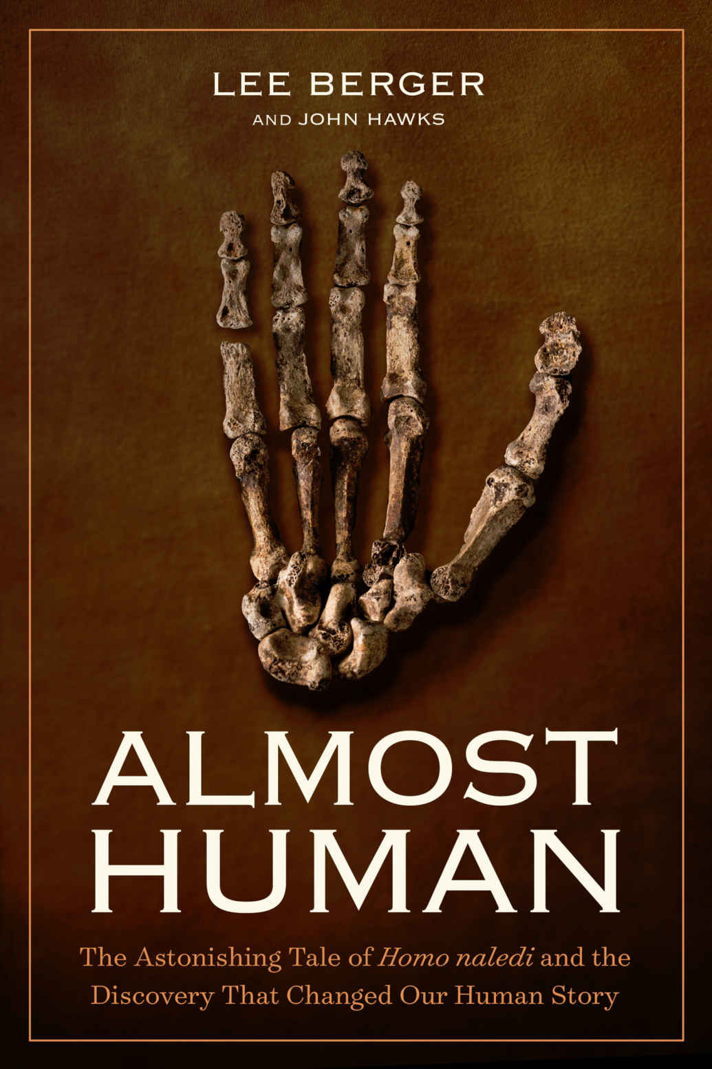 Almost Human The Astonishing Tale Of Homo Naledi And The Discovery That Changed Our Human Story Lee Berger