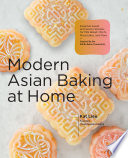 Modern Asian Baking At Home Essential Sweet And Savory Recipes For Milk Bread Mooncakes Mochi And More Kat Lieu