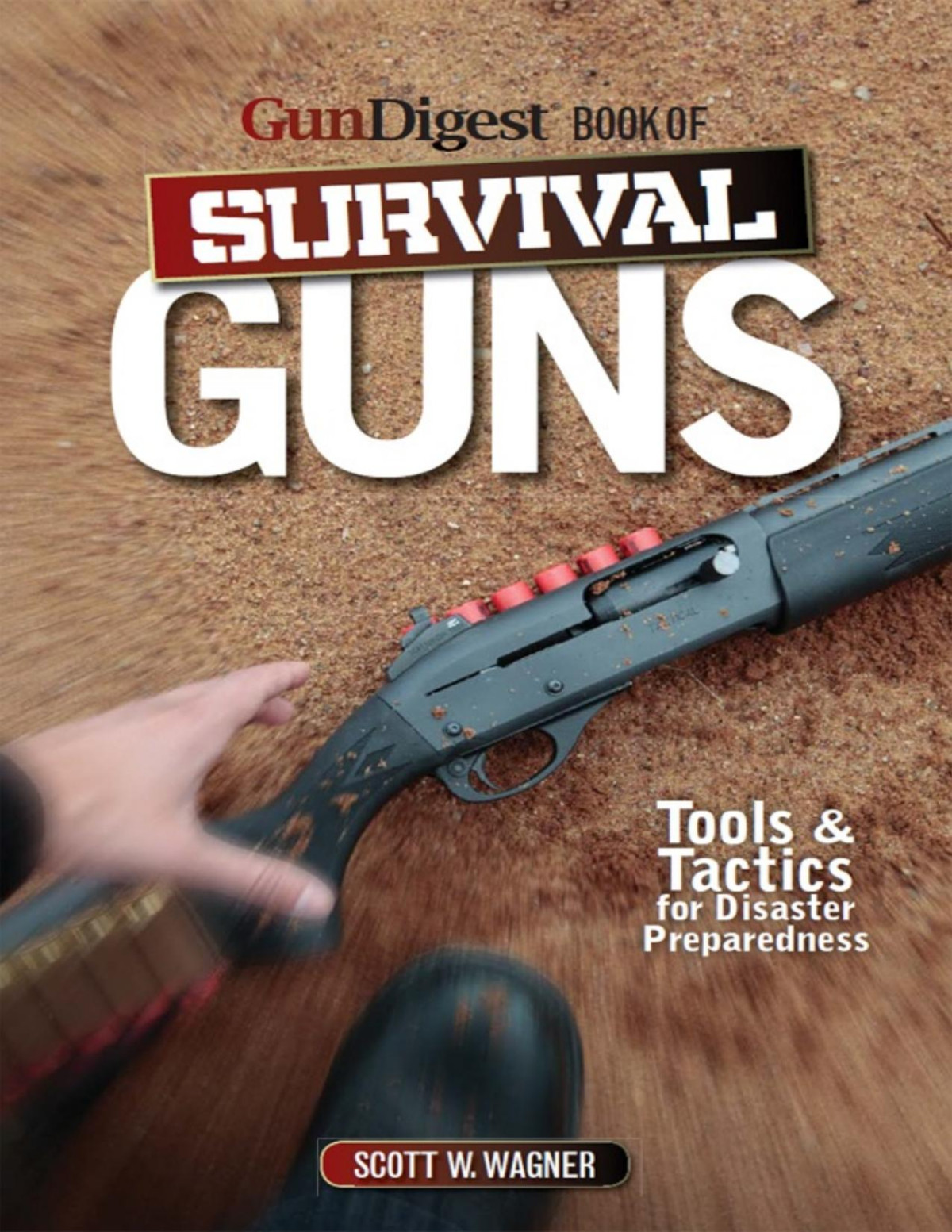 The Gun Digest Book Of Survival Guns Tools Tactics For Survival Preparedness Scott W Wagner