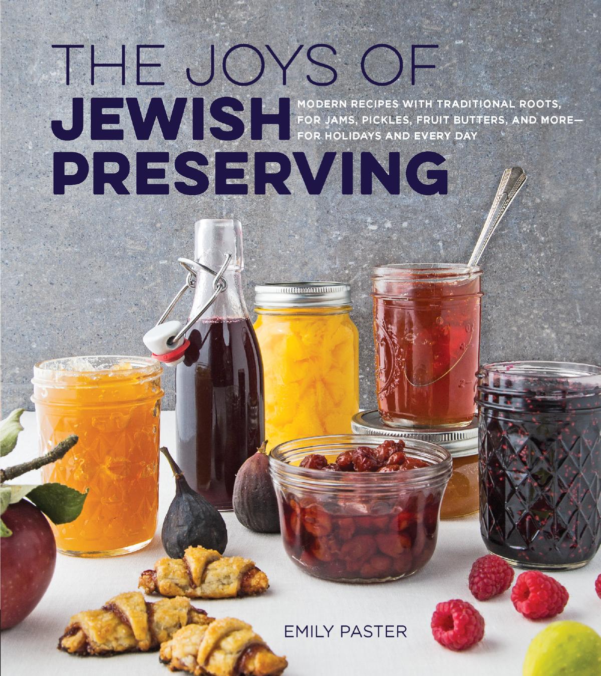 The Joys Of Jewish Preserving Modern Recipes With Traditional Roots For Jams Pickles Fruit Butters And Morefor Holidays And Every Day Emily Paster