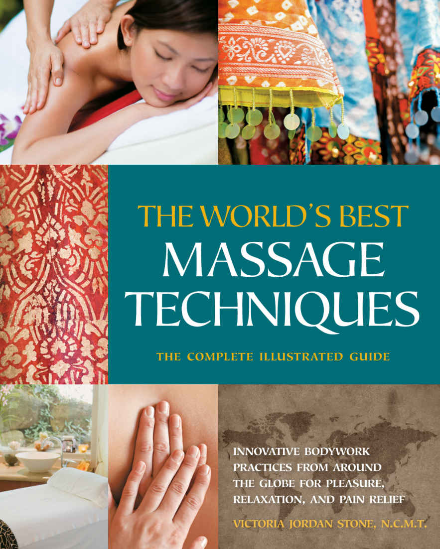 The Worlds Best Massage Techniques The Complete Illustrated Guide Innovative Bodywork Practices From Around The Globe For Pleasure Relaxation And Pain Relief Victoria Stone