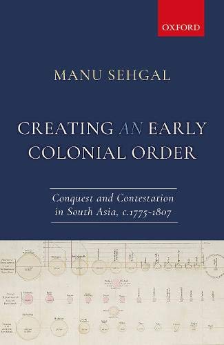 Creating An Early Colonial Order Conquest And Contestation In South Asia C17751807 Dr Manu Sehgal