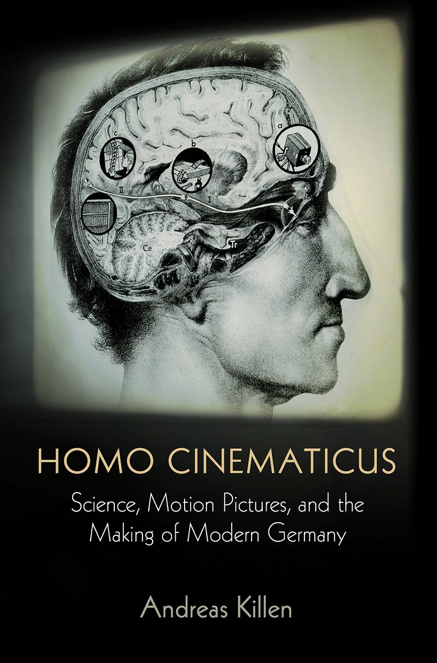Homo Cinematicus Science Motion Pictures And The Making Of Modern Germany Andreas Killen