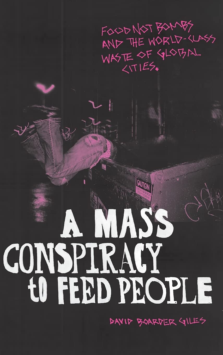 A Mass Conspiracy To Feed People Food Not Bombs And The Worldclass Waste Of Global Cities David Boarder Giles