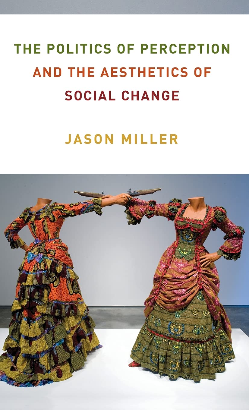 The Politics Of Perception And The Aesthetics Of Social Change Jason Miller