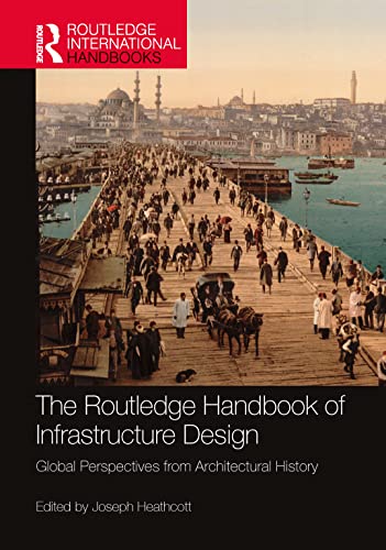 The Routledge Handbook Of Infrastructure Design Global Perspectives From Architectural History 1st Edition Joseph Heathcott Editor