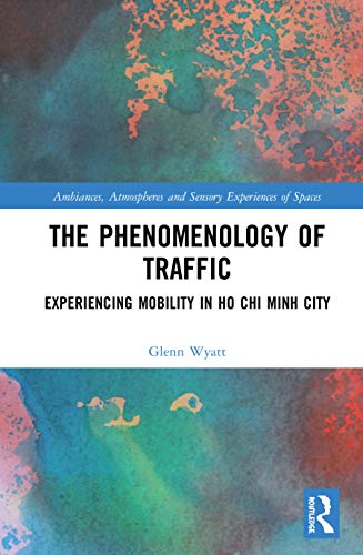 The Phenomenology Of Traffic Experiencing Mobility In Ho Chi Minh City 1st Edition Glenn Wyatt