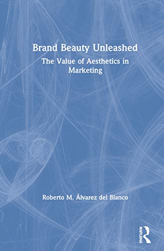 Brand Beauty Unleashed The Value Of Aesthetics In Marketing 1st Edition Roberto M Lvarez Del Blanco