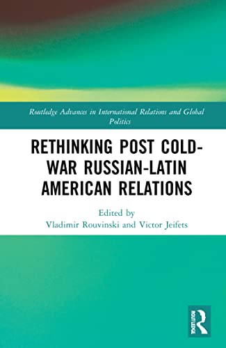 Rethinking Post Coldwar Russianlatin American Relations Vladimir Rouvinski