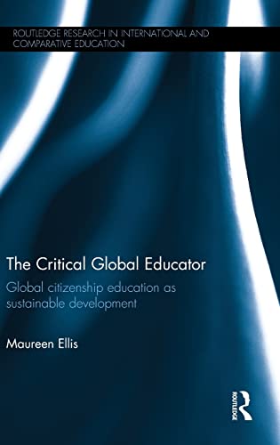 The Critical Global Educator Global Citizenship Education As Sustainable Development 1st Edition Maureen Ellis