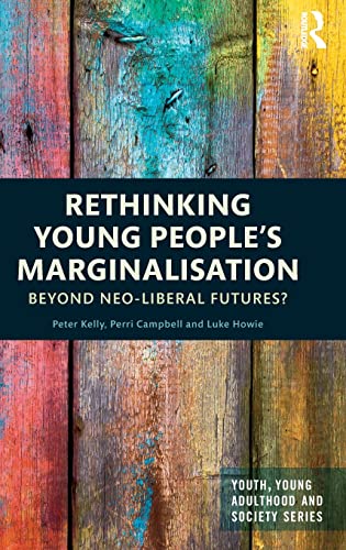 Rethinking Young Peoples Marginalisation Beyond Neoliberal Futures 1st Edition Peter Kelly