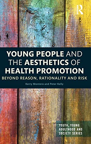 Young People And The Aesthetics Of Health Promotion Beyond Reason Rationality And Risk 1st Edition Kerry Montero