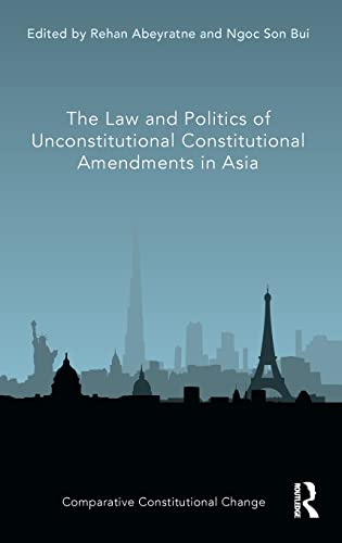 The Law And Politics Of Unconstitutional Constitutional Amendments In Asia 1st Edition Rehan Abeyratne Editor