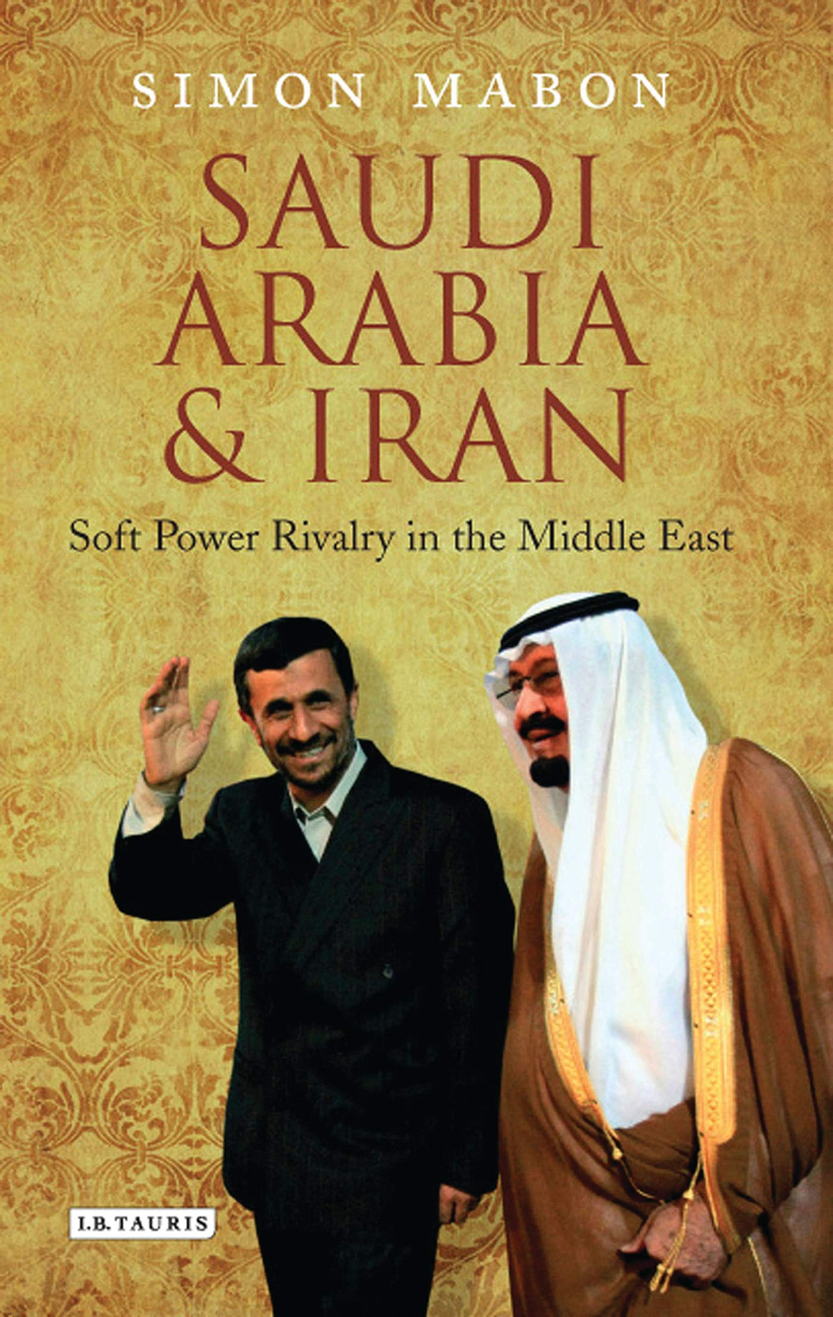 Saudi Arabia Iran Power And Rivalry In The Middle East Simon Mabon