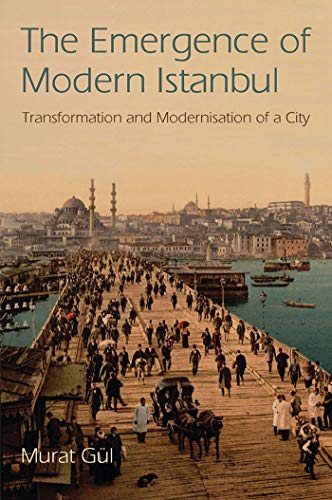 The Emergence Of Modern Istanbul Transformation And Modernisation Of A City Murat Gl