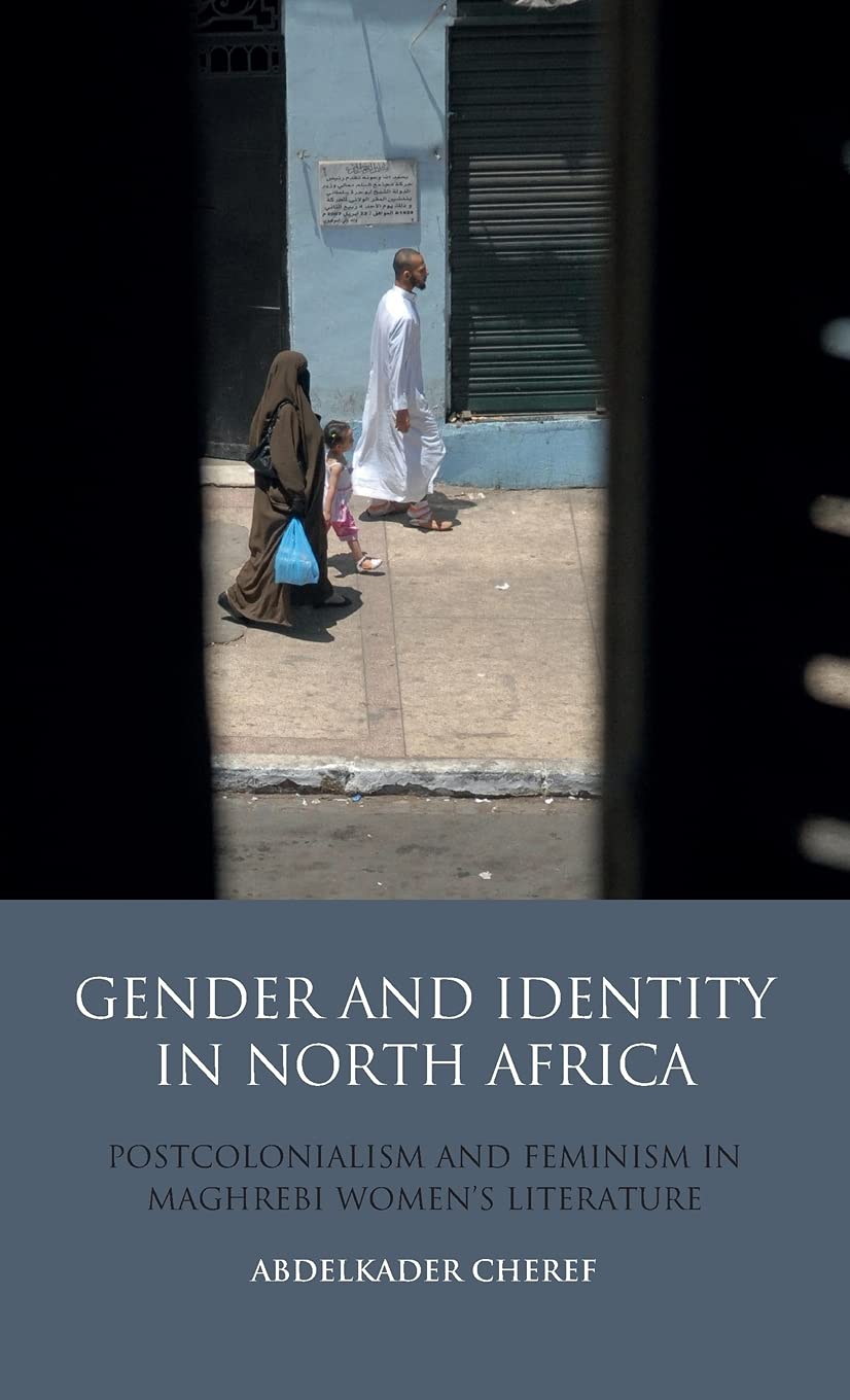 Gender And Identity In North Africa Postcolonialism And Feminism In Maghrebi Womens Literature Abdelkader Cheref