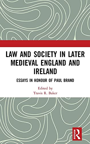 Law And Society In Later Medieval England And Ireland Essays In Honour Of Paul Brand 1st Edition Travis R Baker Editor