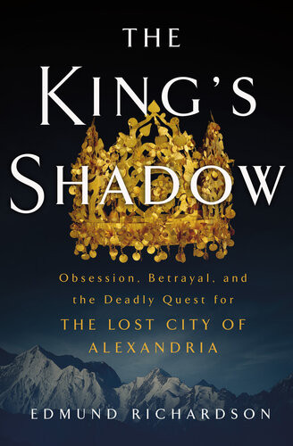 The Kings Shadow Obsession Betrayal And The Deadly Quest For The Lost City Of Alexandria 1st Edition Edmund Richardson