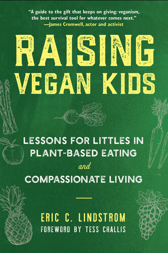 Raising Vegan Kids Lessons For Littles In Plantbased Eating And Compassionate Living Eric C Lindstrom
