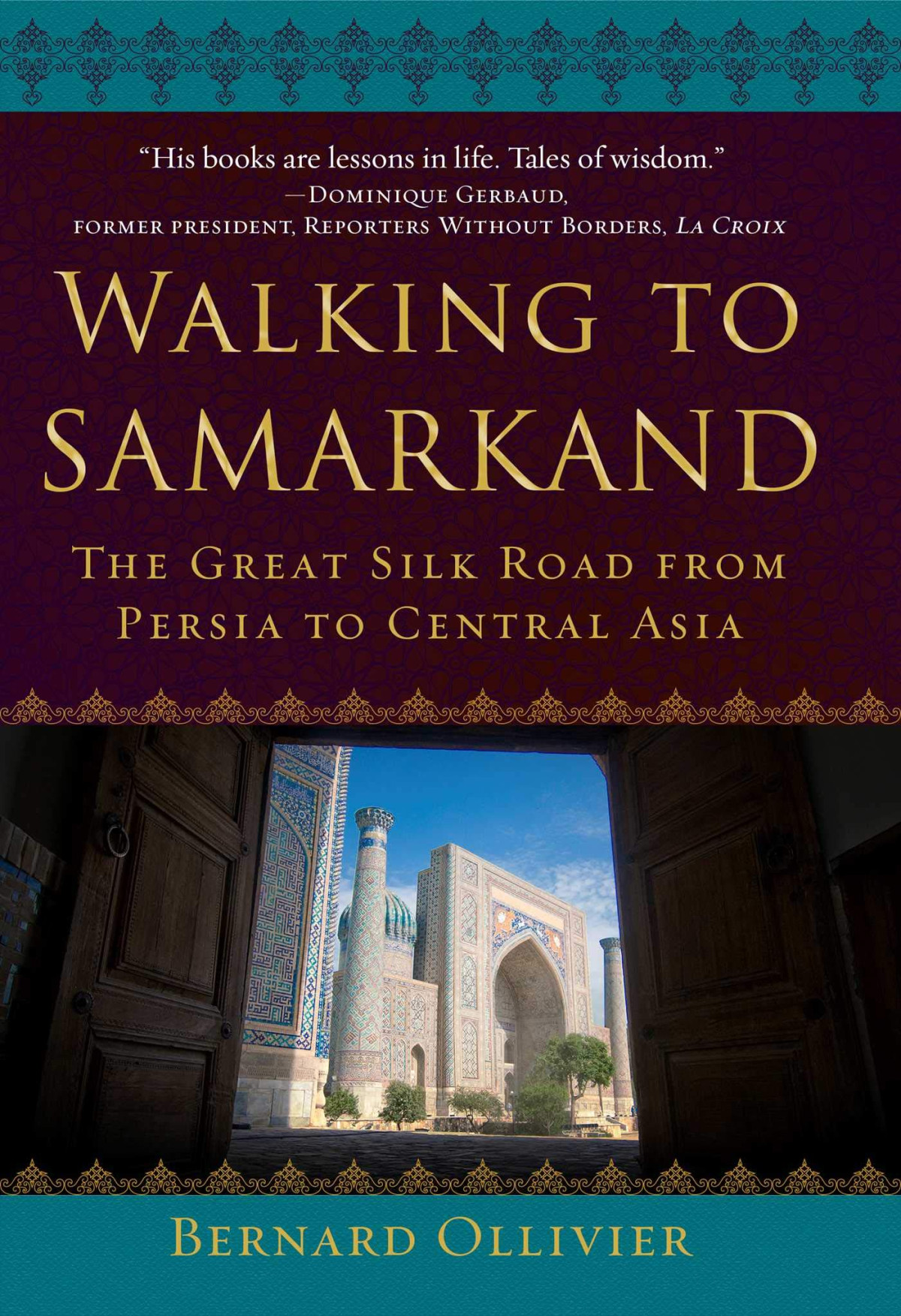 Walking To Samarkand The Great Silk Road From Persia To Central Asia Bernard Ollivier
