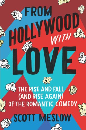 From Hollywood With Love The Rise And Fall And Rise Again Of The Romantic Comedy 1st Edition Scott Meslow