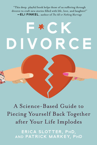 Fck Divorce A Sciencebased Guide To Piecing Yourself Back Together After Your Life Implodes 1st Edition Erica Slotter