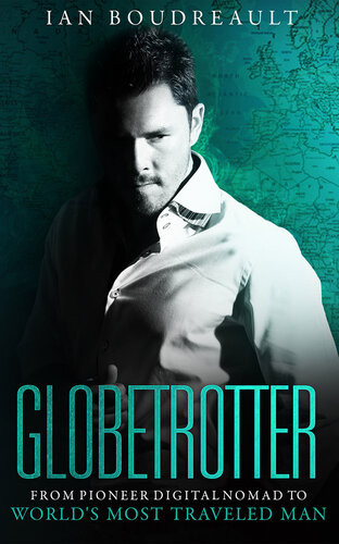 Globetrotter From Pioneer Digital Nomad To Worlds Most Traveled Man 1st Edition Ian Boudreault
