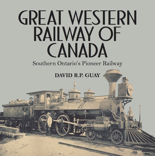 Great Western Railway Of Canada Southern Ontarios Pioneer Railway 1st Edition David Rp Guay