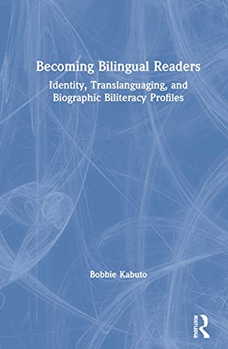 Becoming Bilingual Readers Identity Translanguaging And Biographic Biliteracy Profiles 1st Edition Bobbie Kabuto