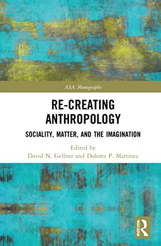 Recreating Anthropology Sociality Matter And The Imagination David N Gellner Editor