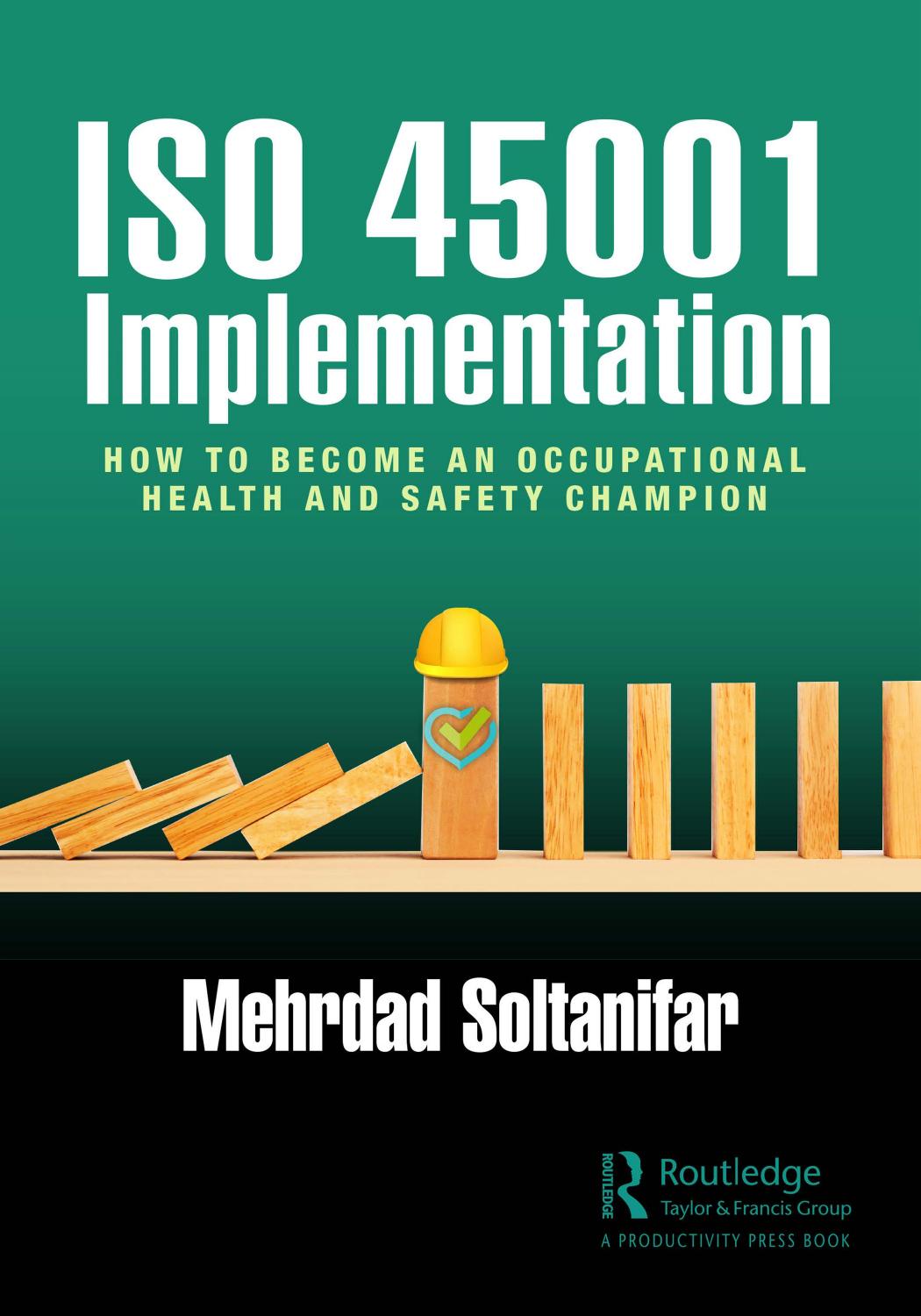 Iso 45001 Implementation How To Become An Occupational Health And Safety Champion Mehrdad Soltanifar
