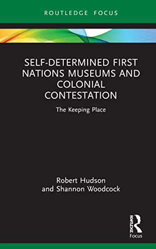 Selfdetermined First Nations Museums And Colonial Contestation The Keeping Place Robert Hudson