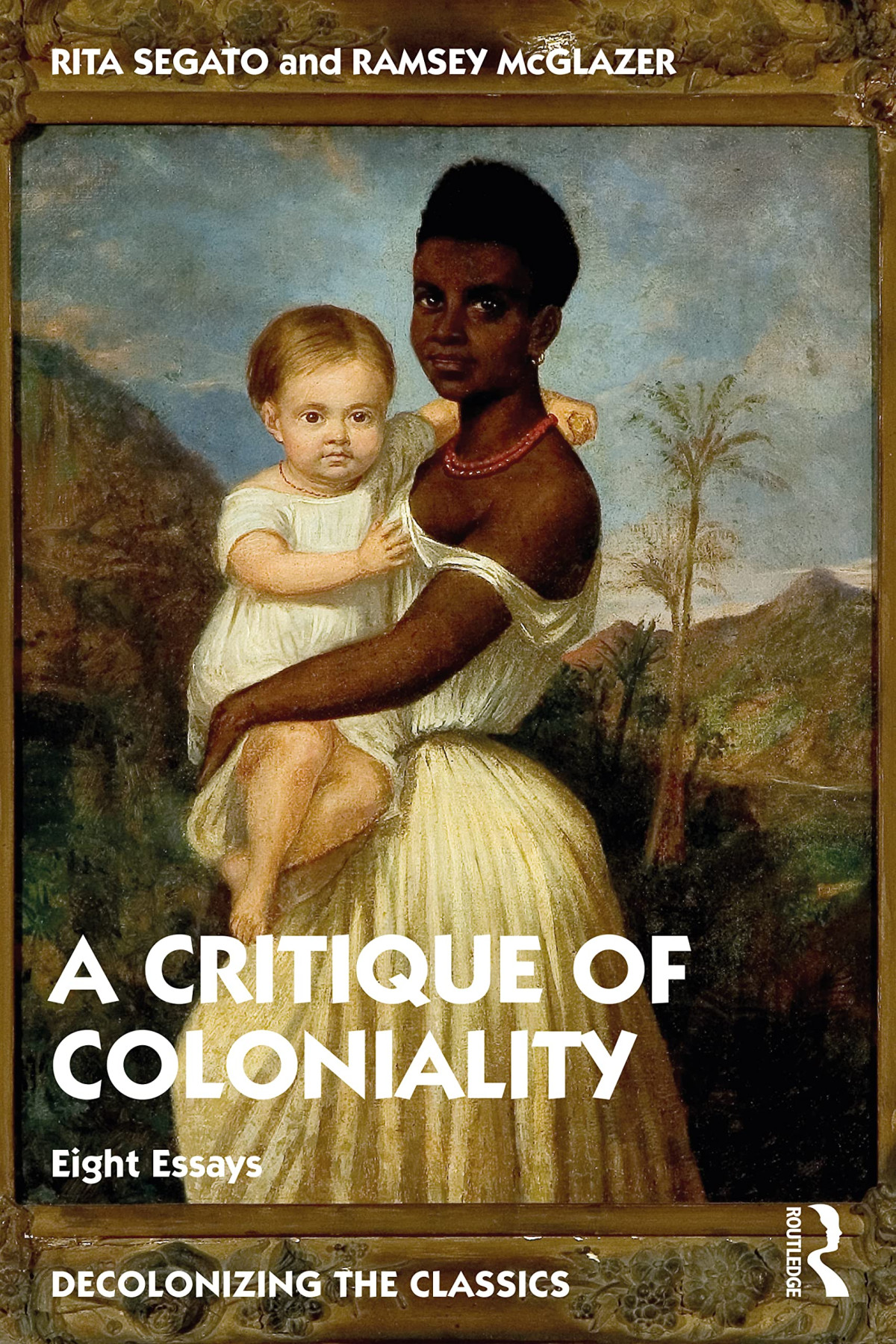 The Critique Of Coloniality Eight Essays Rita Segato Ramsey Mcglazer