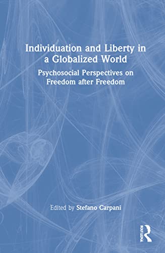 Individuation And Liberty In A Globalized World Psychosocial Perspectives On Freedom After Freedom 1st Edition Stefano Carpani