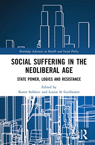 Social Suffering In The Neoliberal Age State Power Logics And Resistance Karen Soldatic