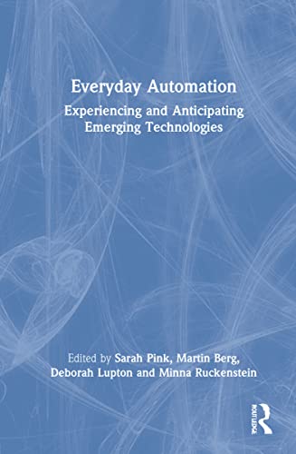 Everyday Automation Experiencing And Anticipating Emerging Technologies 1st Edition Sarah Pink