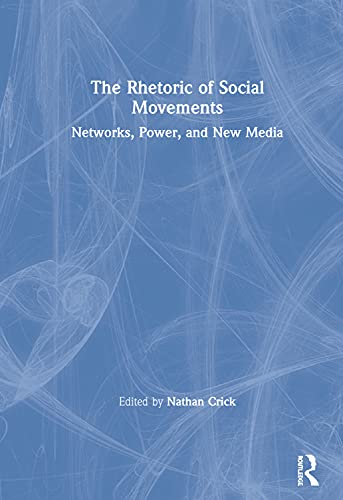 The Rhetoric Of Social Movements Networks Power And New Media 1st Edition Nathan Crick Editor