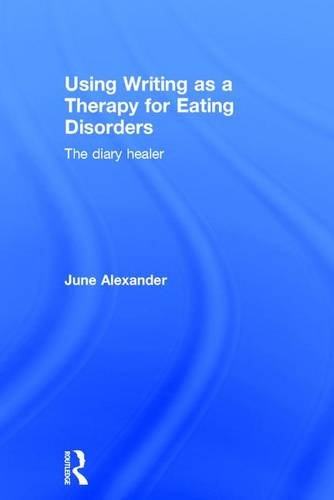 Using Writing As A Therapy For Eating Disorders The Diary Healer 1st Edition June Alexander