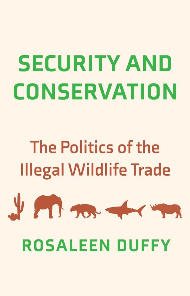 Security And Conservation The Politics Of The Illegal Wildlife Trade Rosaleen Duffy