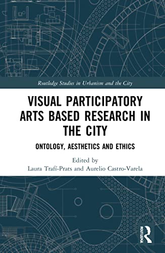 Visual Participatory Arts Based Research In The City Ontology Aesthetics And Ethics Laura Trafprats Editor