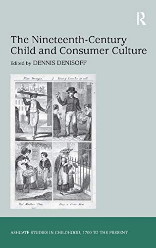 The Nineteenthcentury Child And Consumer Culture Dennis Denisoff Editor