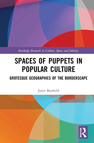 Spaces Of Puppets In Popular Culture Grotesque Geographies Of The Borderscape Janet Banfield